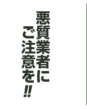 悪質業者にご注意を！